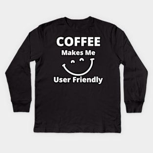 Coffee Makes Me User Friendly. Funny Coffee Lover Quote. Kids Long Sleeve T-Shirt